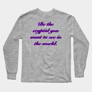 BE THE CRYPTID YOU WANT TO SEE IN THE WORLD Long Sleeve T-Shirt